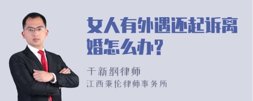 女人有外遇还起诉离婚怎么办?