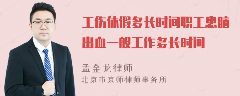 工伤休假多长时间职工患脑出血一般工作多长时间