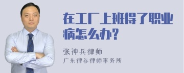 在工厂上班得了职业病怎么办?