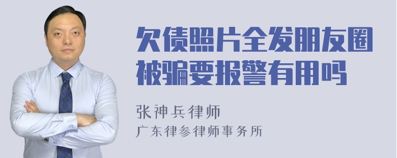 欠债照片全发朋友圈被骗要报警有用吗