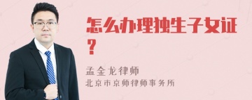 怎么办理独生子女证？