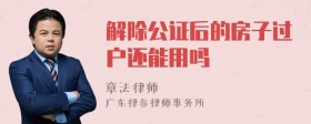 解除公证后的房子过户还能用吗