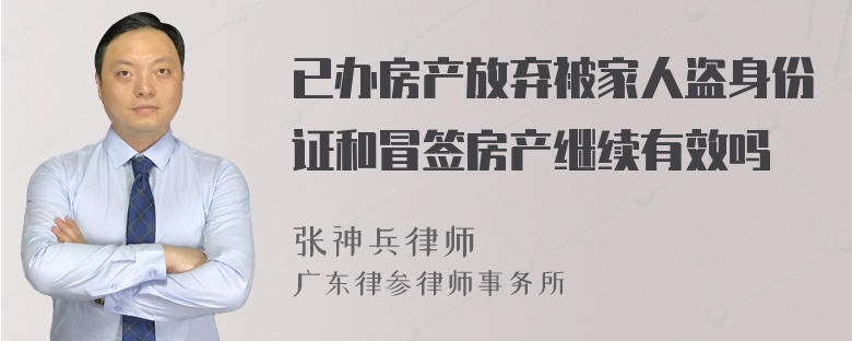 已办房产放弃被家人盗身份证和冒签房产继续有效吗