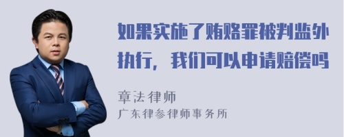 如果实施了贿赂罪被判监外执行，我们可以申请赔偿吗