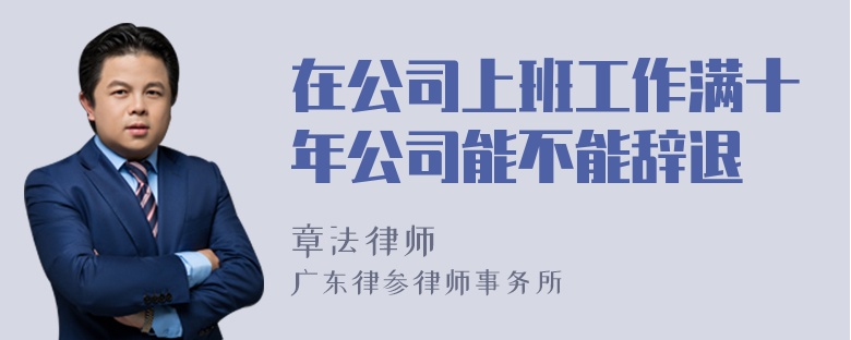 在公司上班工作满十年公司能不能辞退