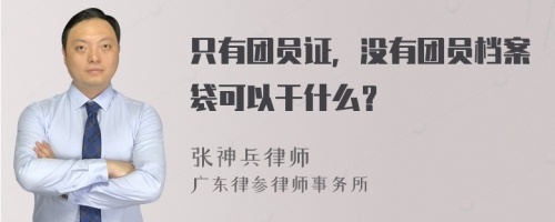 只有团员证，没有团员档案袋可以干什么？