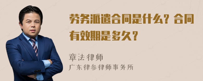 劳务派遣合同是什么？合同有效期是多久？