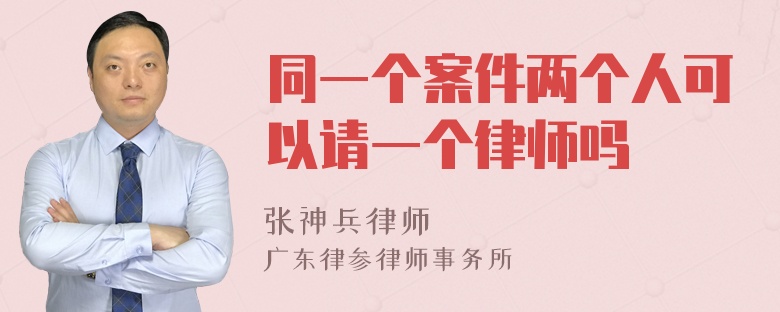 同一个案件两个人可以请一个律师吗