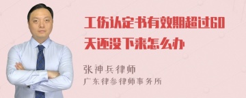 工伤认定书有效期超过60天还没下来怎么办