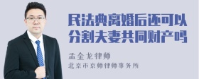 民法典离婚后还可以分割夫妻共同财产吗