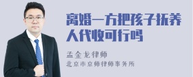 离婚一方把孩子抚养人代收可行吗