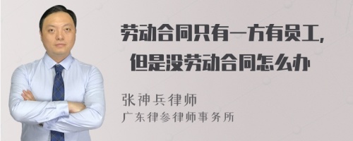 劳动合同只有一方有员工, 但是没劳动合同怎么办