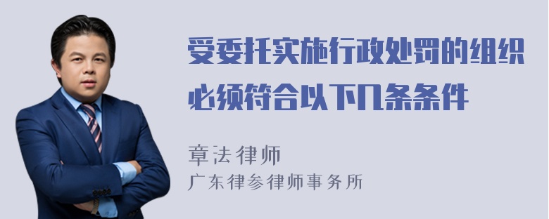 受委托实施行政处罚的组织必须符合以下几条条件