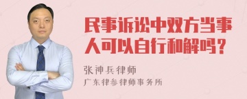 民事诉讼中双方当事人可以自行和解吗？