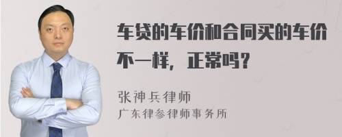 车贷的车价和合同买的车价不一样，正常吗？