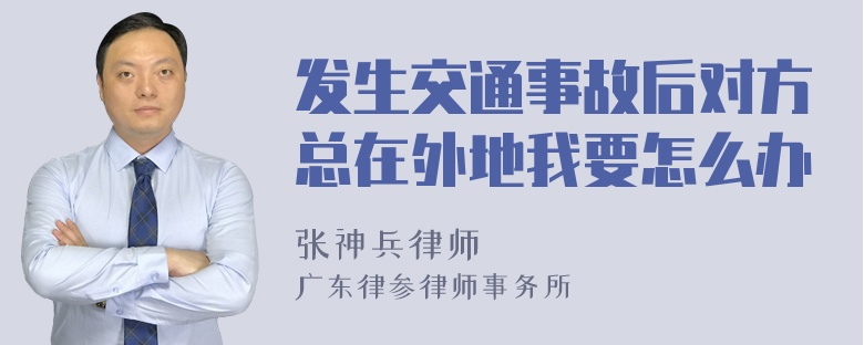 发生交通事故后对方总在外地我要怎么办