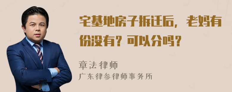 宅基地房子拆迁后，老妈有份没有？可以分吗？