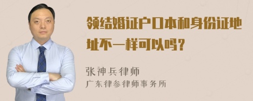 领结婚证户口本和身份证地址不一样可以吗？