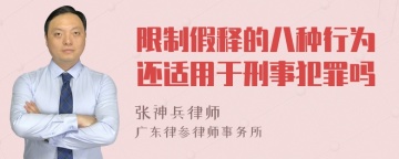 限制假释的八种行为还适用于刑事犯罪吗