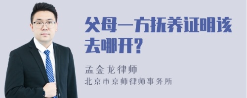 父母一方抚养证明该去哪开?