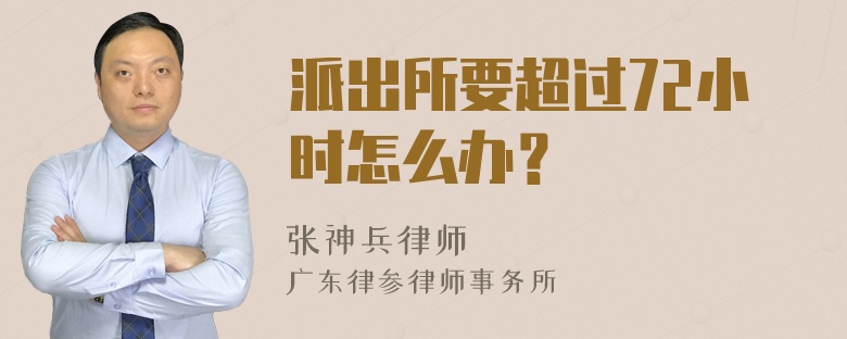 派出所要超过72小时怎么办？