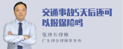 交通事故5天后还可以报保险吗