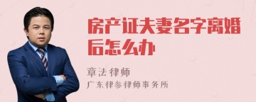 房产证夫妻名字离婚后怎么办