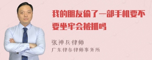 我的朋友偷了一部手机要不要坐牢会被抓吗