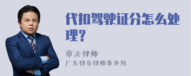 代扣驾驶证分怎么处理？