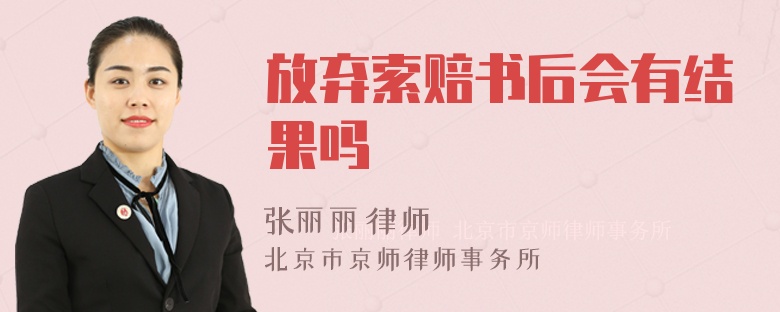 放弃索赔书后会有结果吗