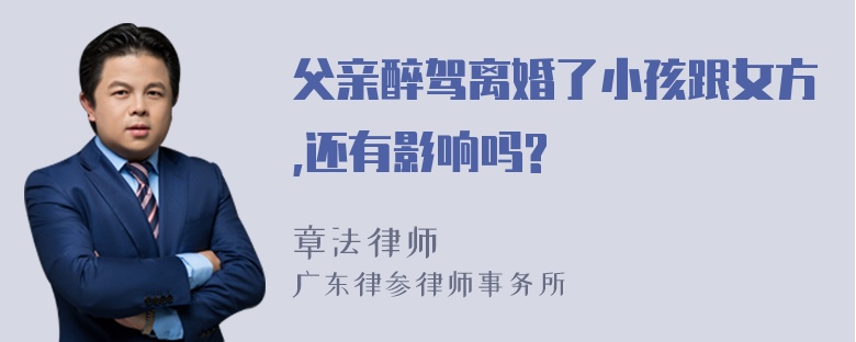 父亲醉驾离婚了小孩跟女方,还有影响吗?