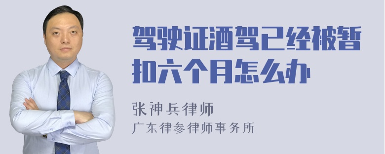 驾驶证酒驾已经被暂扣六个月怎么办