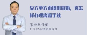 女方单方面提出离婚，该怎样办理离婚手续