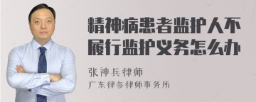 精神病患者监护人不履行监护义务怎么办