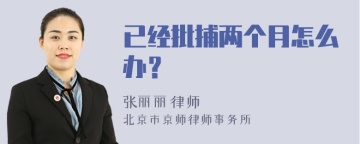 已经批捕两个月怎么办？