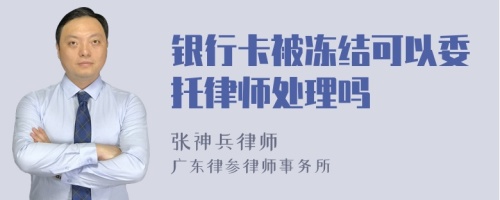 银行卡被冻结可以委托律师处理吗