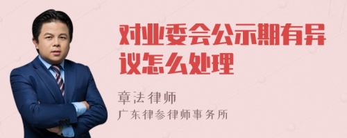 对业委会公示期有异议怎么处理