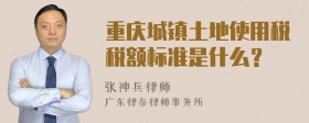 重庆城镇土地使用税税额标准是什么？