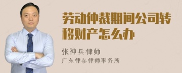 劳动仲裁期间公司转移财产怎么办