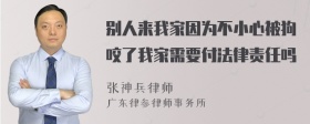 别人来我家因为不小心被狗咬了我家需要付法律责任吗