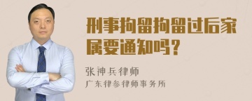 刑事拘留拘留过后家属要通知吗？