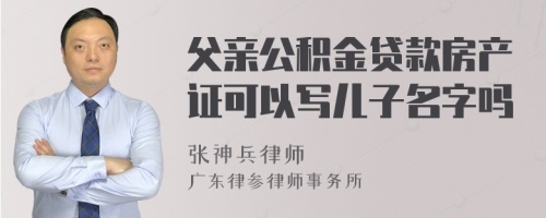 父亲公积金贷款房产证可以写儿子名字吗