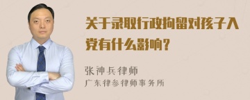 关于录取行政拘留对孩子入党有什么影响？