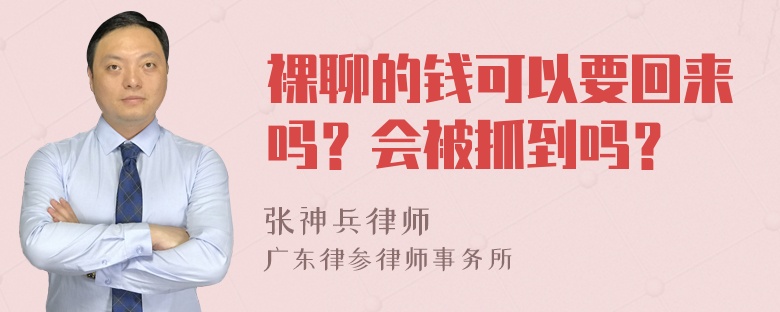 裸聊的钱可以要回来吗？会被抓到吗？