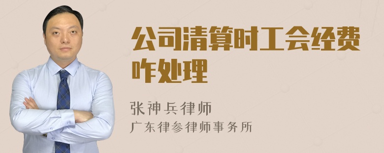 公司清算时工会经费咋处理