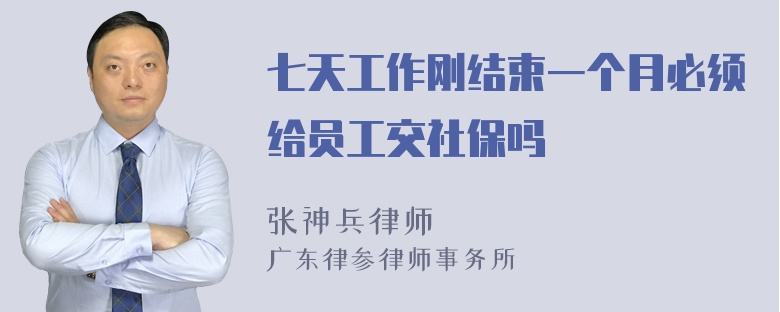 七天工作刚结束一个月必须给员工交社保吗