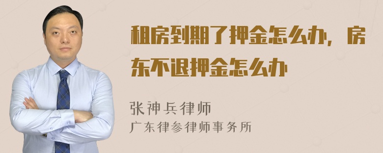 租房到期了押金怎么办，房东不退押金怎么办