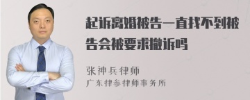 起诉离婚被告一直找不到被告会被要求撤诉吗