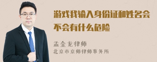 游戏我输入身份证和姓名会不会有什么危险