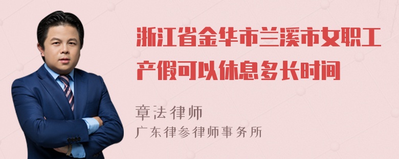 浙江省金华市兰溪市女职工产假可以休息多长时间